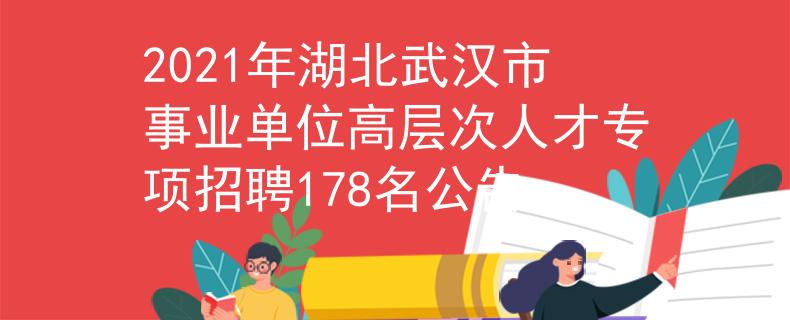 2021年湖北武汉市事业单位高层次人才专项招聘178名公告