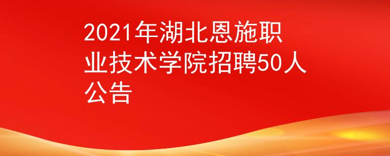 2021年湖北恩施职业技术学院招聘50人公告