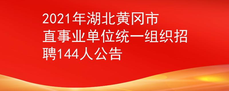 2021年湖北黄冈市直事业单位统一组织招聘144人公告