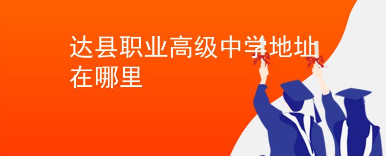 达县职业高级中学地址在哪里