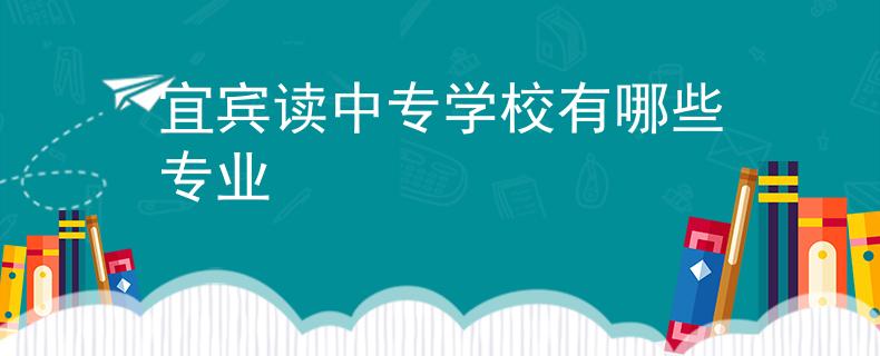 宜宾读中专学校有哪些专业
