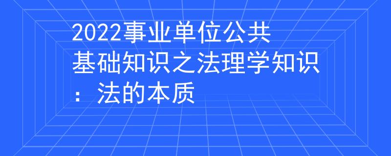 2022事业单位公共基础知识之法理学知识：法的本质