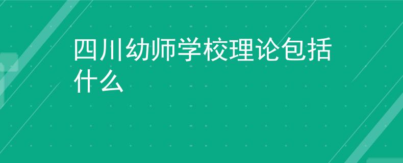 四川幼师学校理论包括什么