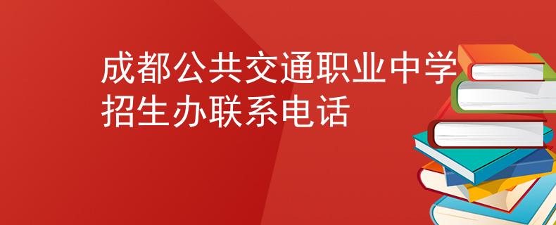成都公共交通职业中学招生办联系电话