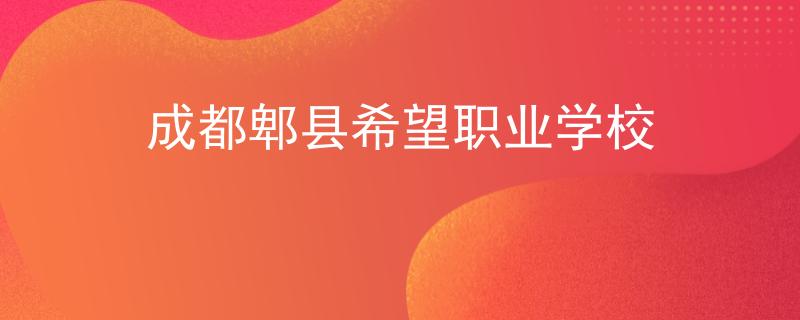 成都郫县希望职业学校