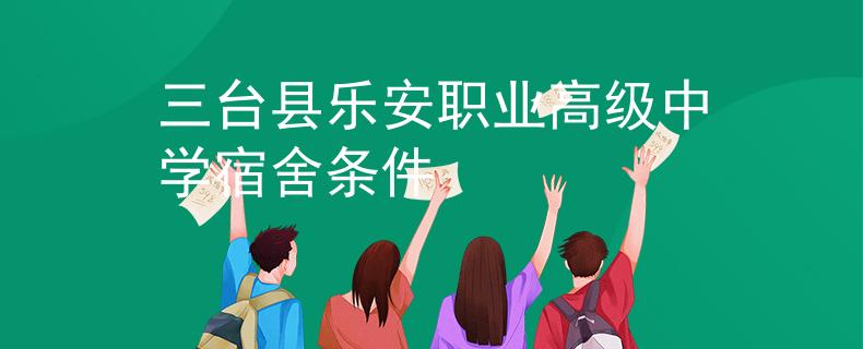 三台县乐安职业高级中学宿舍条件