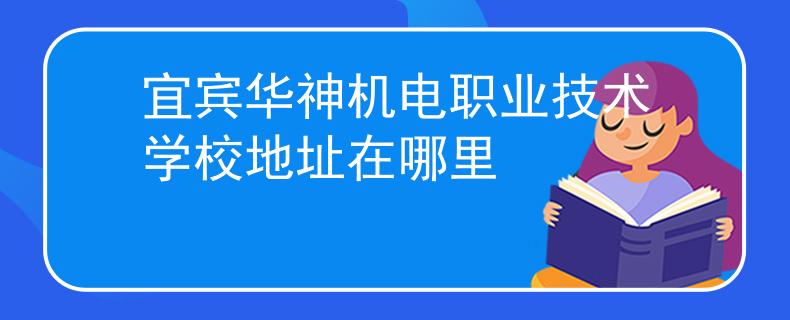 宜宾华神机电职业技术学校地址在哪里