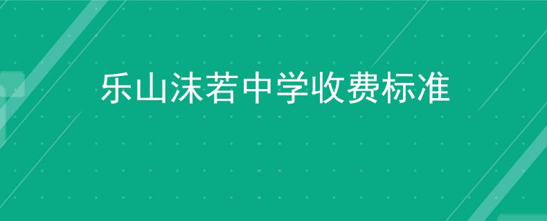乐山沫若中学收费标准