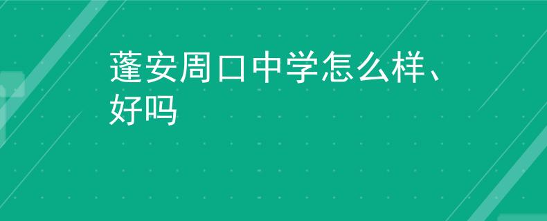 蓬安周口中学怎么样、好吗