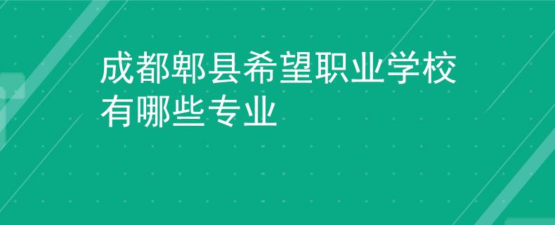 成都郫县希望职业学校有哪些专业