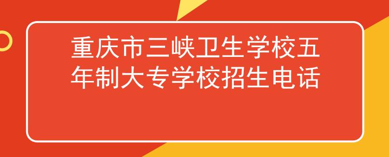 重庆市三峡卫生学校五年制大专学校招生电话