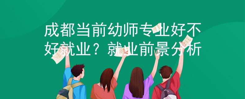 成都当前幼师专业好不好就业？就业前景分析