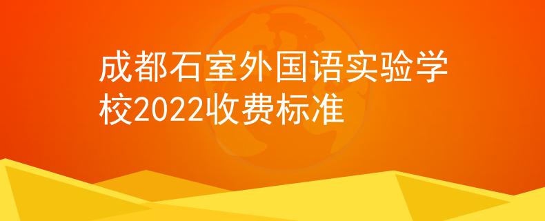 成都石室外国语实验学校2022收费标准