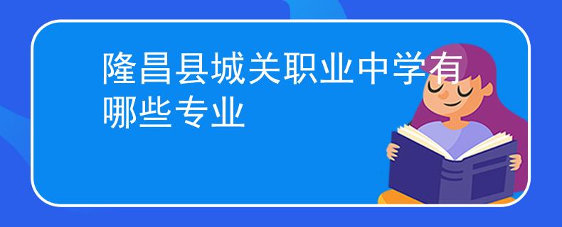 隆昌县城关职业中学有哪些专业