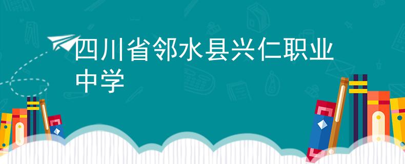 四川省邻水县兴仁职业中学