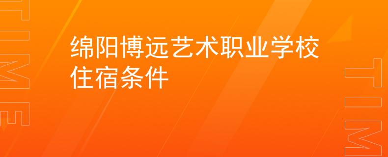 绵阳博远艺术职业学校住宿条件