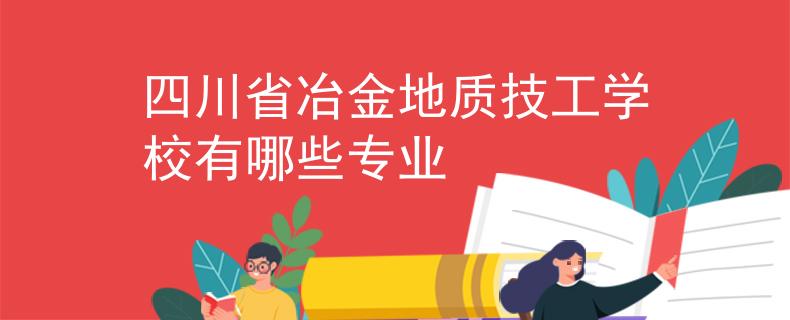 四川省冶金地质技工学校有哪些专业