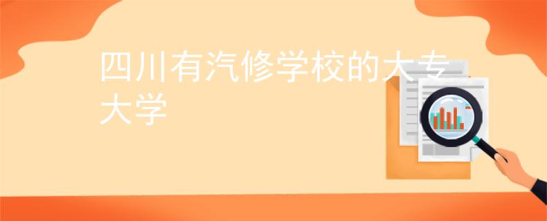 四川有汽修学校的大专大学