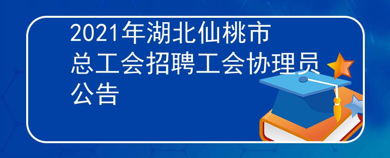 2021年湖北仙桃市总工会招聘工会协理员公告