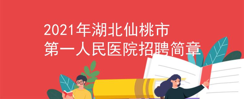 2021年湖北仙桃市第一人民医院招聘简章