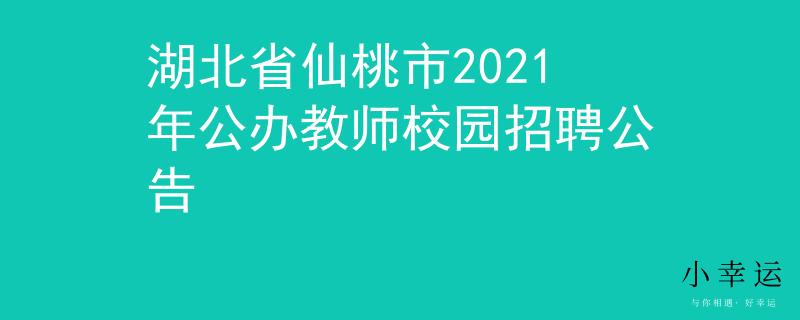 湖北省仙桃市2021年公办教师校园招聘公告