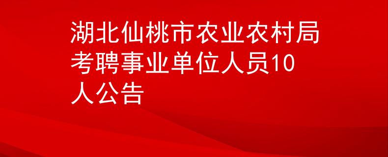 湖北仙桃市农业农村局考聘事业单位人员10人公告