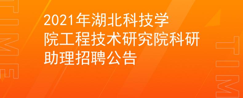 2021年湖北科技学院工程技术研究院科研助理招聘公告