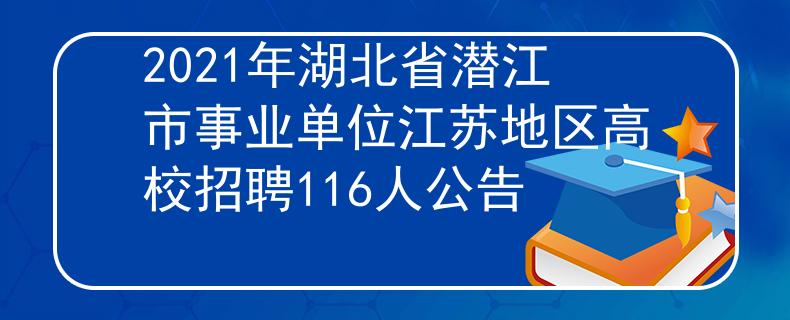 2021年湖北省潜江市事业单位江苏地区高校招聘116人公告