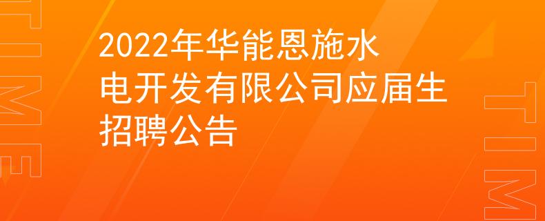 2022年华能恩施水电开发有限公司应届生招聘公告