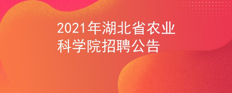 2021年湖北省农业科学院招聘公告