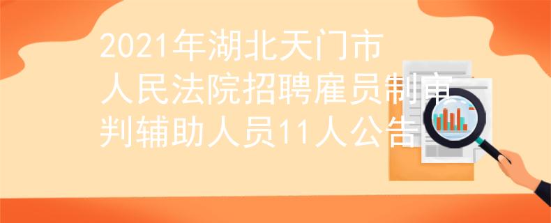 2021年湖北天门市人民法院招聘雇员制审判辅助人员11人公告