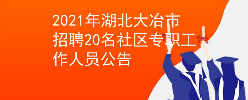 2021年湖北大冶市招聘20名社区专职工作人员公告