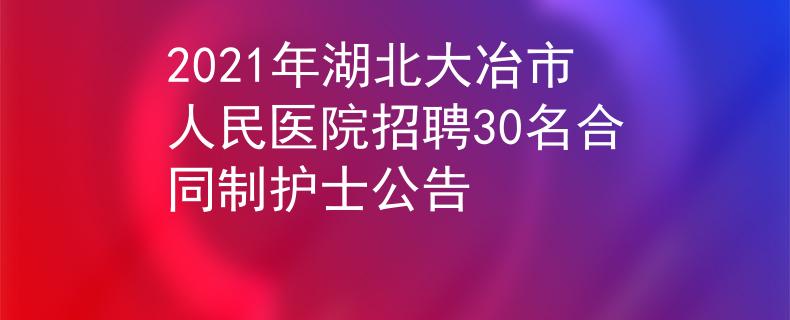 2021年湖北大冶市人民医院招聘30名合同制护士公告