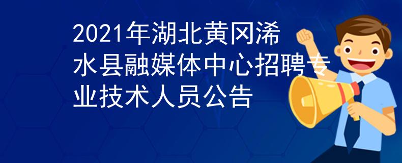 2021年湖北黄冈浠水县融媒体中心招聘专业技术人员公告