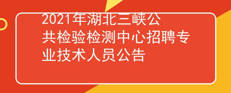 2021年湖北三峡公共检验检测中心招聘专业技术人员公告