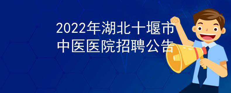 2022年湖北十堰市中医医院招聘公告