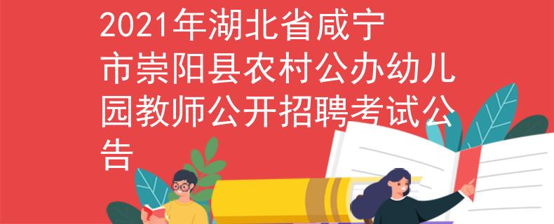2021年湖北省咸宁市崇阳县农村公办幼儿园教师公开招聘考试公告