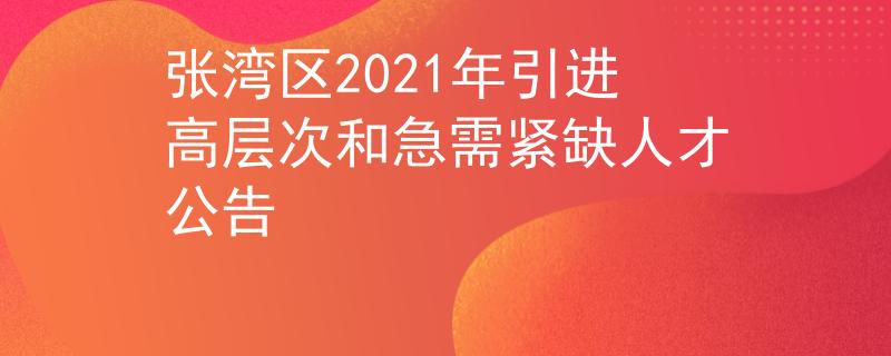 张湾区2021年引进高层次和急需紧缺人才公告
