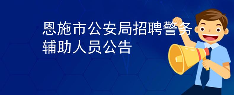 恩施市公安局招聘警务辅助人员公告