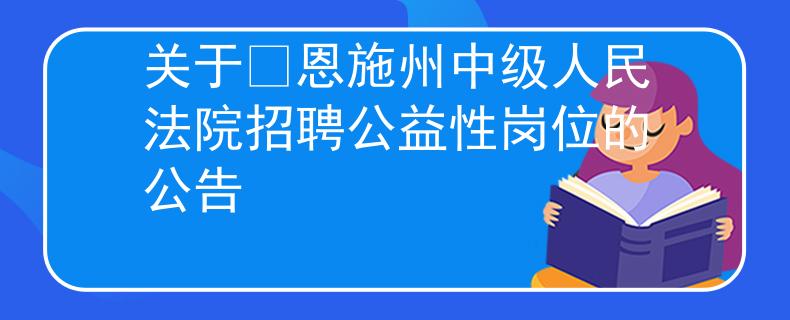 关于​恩施州中级人民法院招聘公益性岗位的公告