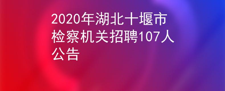 2020年湖北十堰市检察机关招聘107人公告