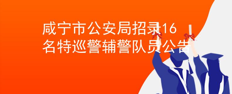 咸宁市公安局招录16名特巡警辅警队员公告