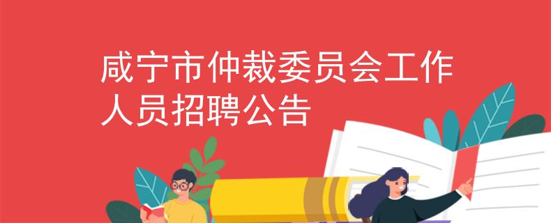 咸宁市仲裁委员会工作人员招聘公告