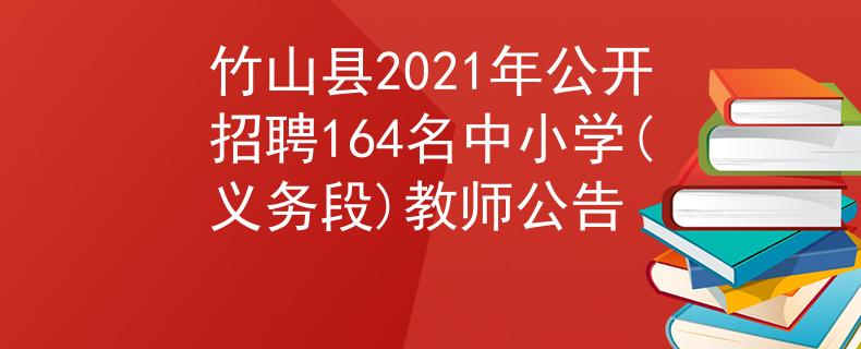 竹山县2021年公开招聘164名中小学(义务段)教师公告