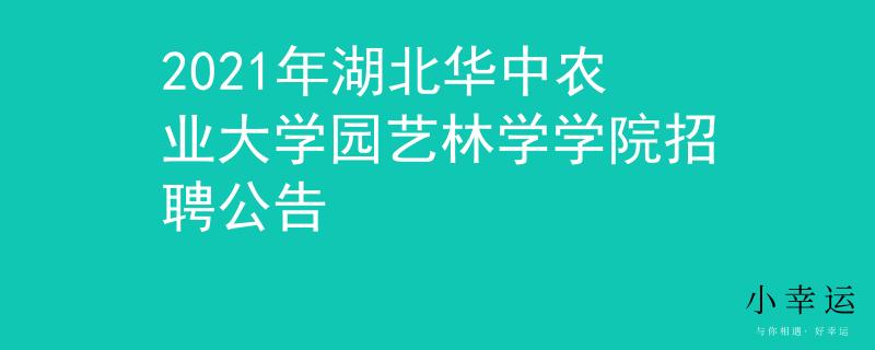 2021年湖北华中农业大学园艺林学学院招聘公告