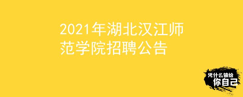 2021年湖北汉江师范学院招聘公告