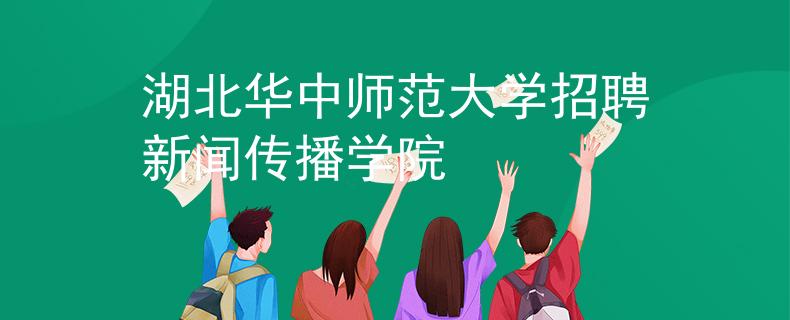 湖北华中师范大学招聘新闻传播学院