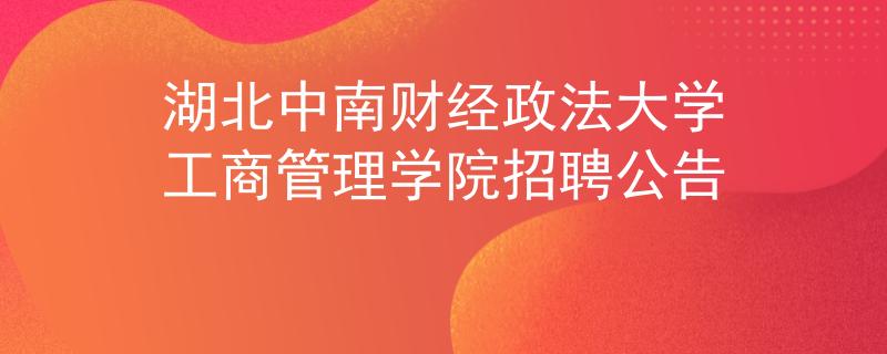 湖北中南财经政法大学工商管理学院招聘公告