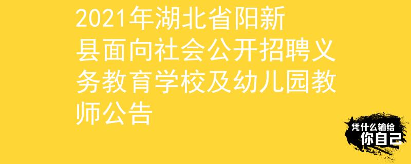 2021年湖北省阳新县面向社会公开招聘义务教育学校及幼儿园教师公告