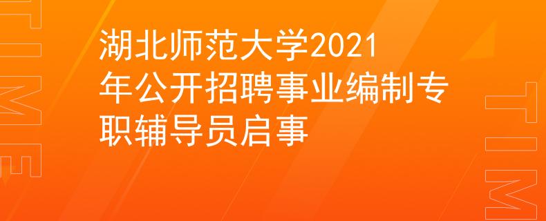 湖北师范大学2021年公开招聘事业编制专职辅导员启事